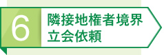 6 隣接地権者境界立会依頼